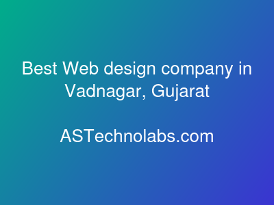 Best Web design company in Vadnagar, Gujarat  at ASTechnolabs.com